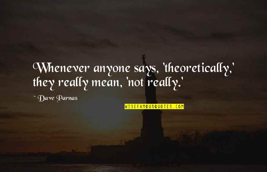 Reflejo De Moro Quotes By Dave Parnas: Whenever anyone says, 'theoretically,' they really mean, 'not