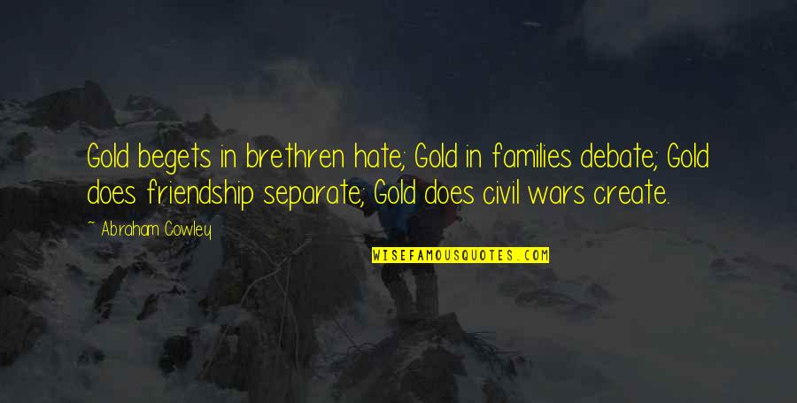 Reflejos Del Quotes By Abraham Cowley: Gold begets in brethren hate; Gold in families Reflejos Del Quotes By Abraham Cowley: Gold begets in brethren hate; Gold in families
