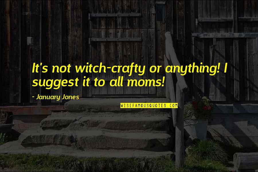 Reflejos Del Quotes By January Jones: It's not witch-crafty or anything! I suggest it Reflejos Del Quotes By January Jones: It's not witch-crafty or anything! I suggest it