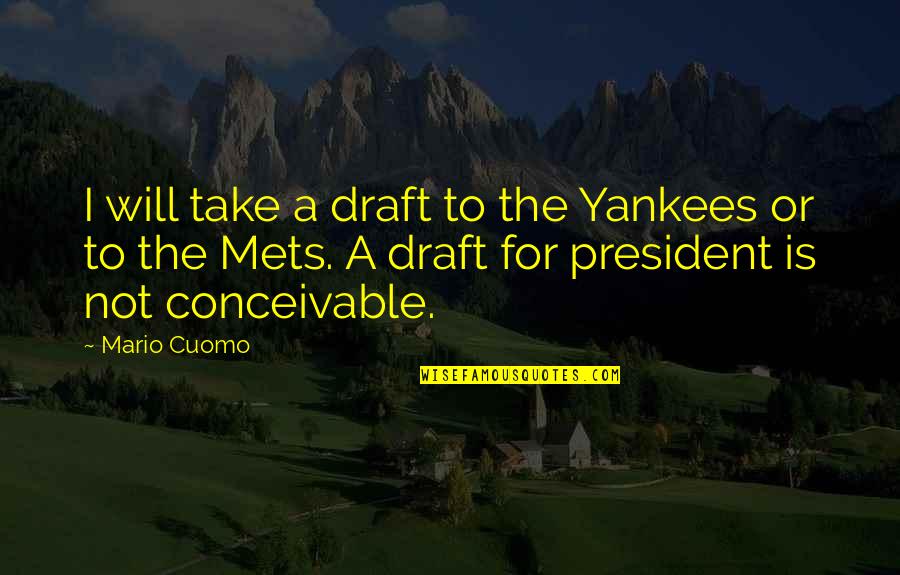 Reflejos Del Quotes By Mario Cuomo: I will take a draft to the Yankees