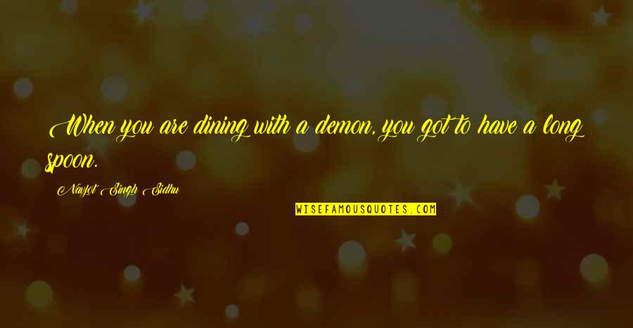Reflejos Del Quotes By Navjot Singh Sidhu: When you are dining with a demon, you Reflejos Del Quotes By Navjot Singh Sidhu: When you are dining with a demon, you
