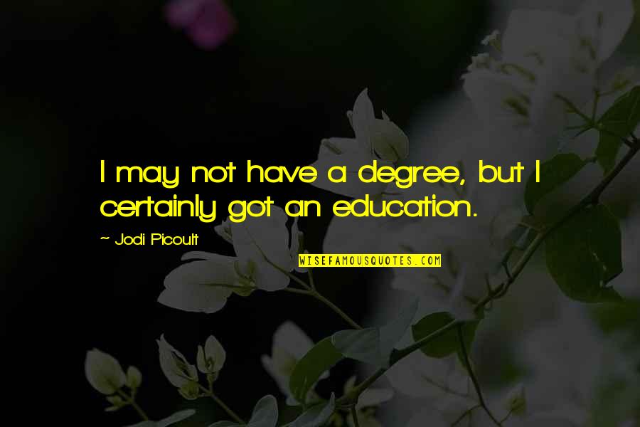 Reflektor Quotes By Jodi Picoult: I may not have a degree, but I