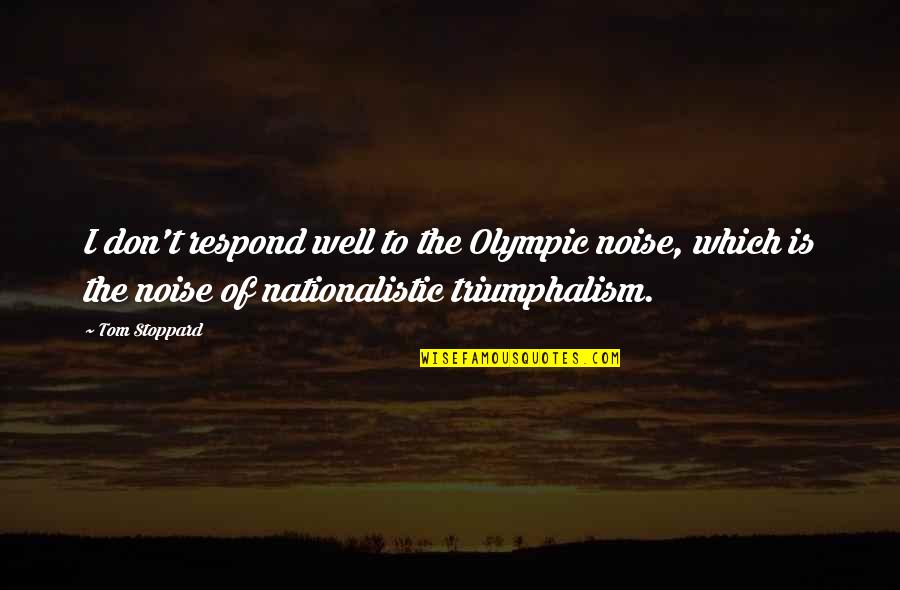 Reflexiona Grupo Quotes By Tom Stoppard: I don't respond well to the Olympic noise,
