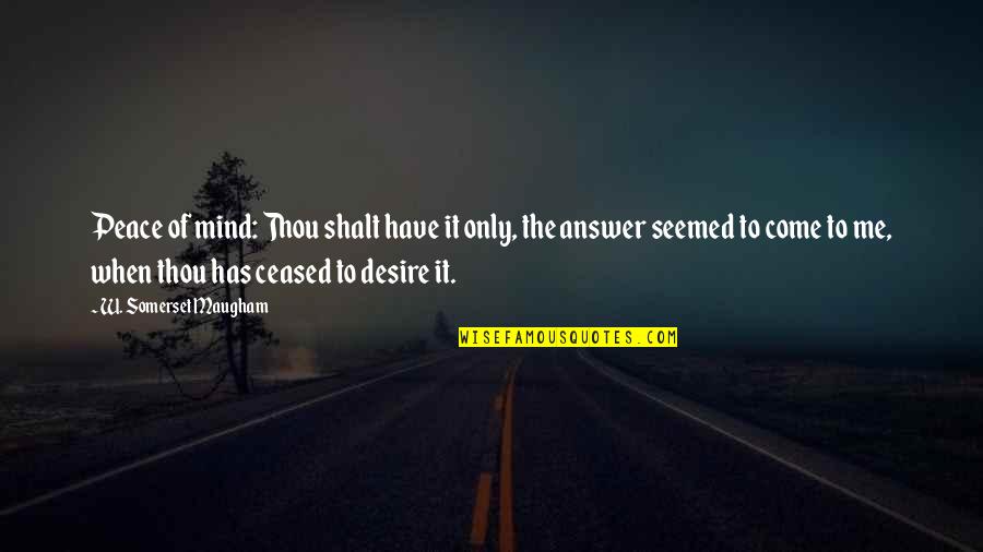 Reflexionar Sinonimos Quotes By W. Somerset Maugham: Peace of mind: Thou shalt have it only, Reflexionar Sinonimos Quotes By W. Somerset Maugham: Peace of mind: Thou shalt have it only,