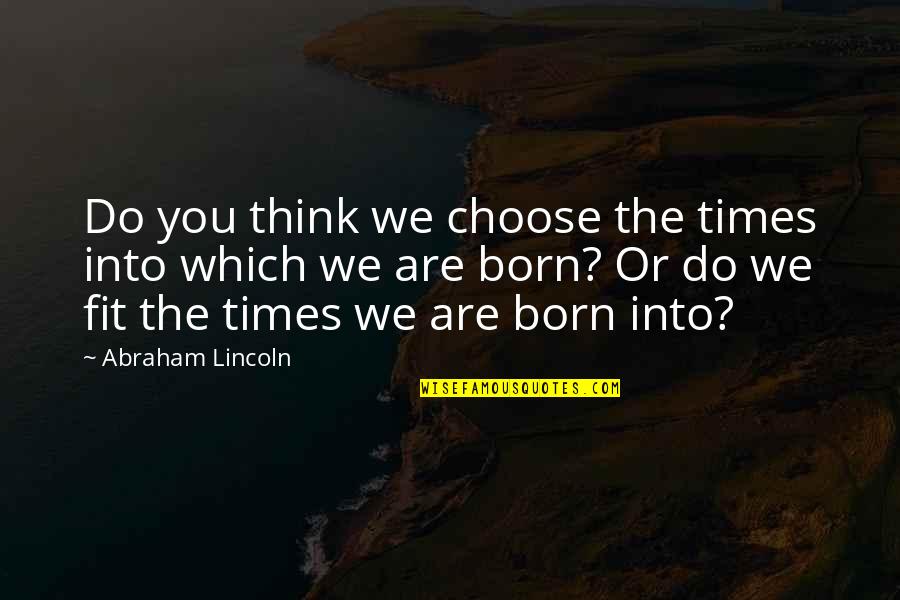 Reflexiones Diarias Quotes By Abraham Lincoln: Do you think we choose the times into