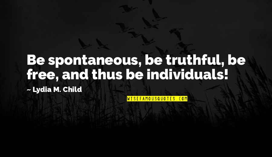 Reflexiones Diarias Quotes By Lydia M. Child: Be spontaneous, be truthful, be free, and thus