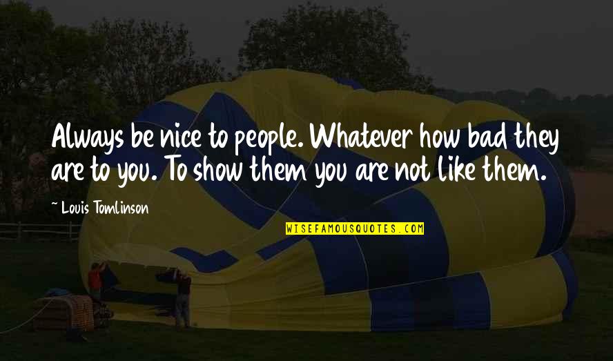 Reflexiones Para Quotes By Louis Tomlinson: Always be nice to people. Whatever how bad
