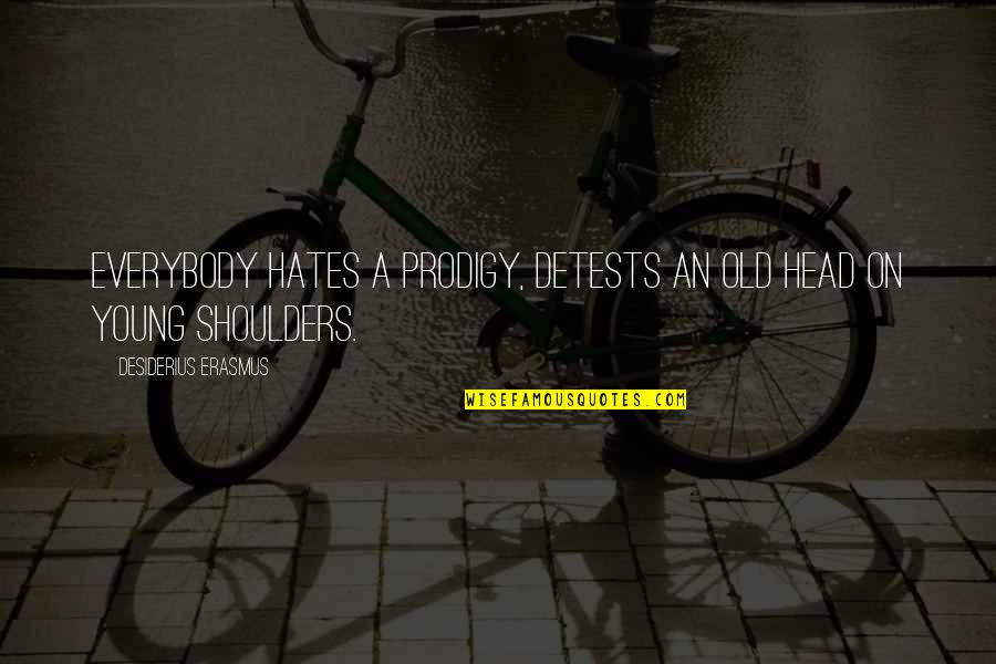 Reflexions 2020 Quotes By Desiderius Erasmus: Everybody hates a prodigy, detests an old head Reflexions 2020 Quotes By Desiderius Erasmus: Everybody hates a prodigy, detests an old head