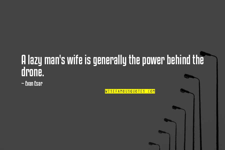 Reflexions Quotes By Evan Esar: A lazy man's wife is generally the power