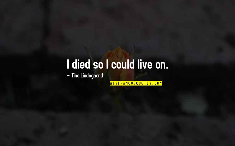 Reflexions Quotes By Tina Lindegaard: I died so I could live on.