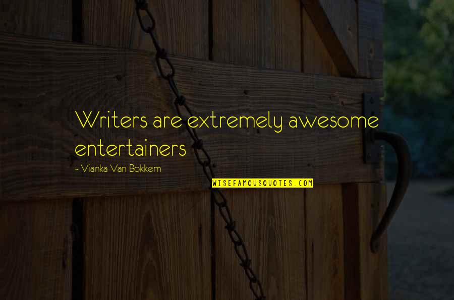 Reflexions Quotes By Vianka Van Bokkem: Writers are extremely awesome entertainers