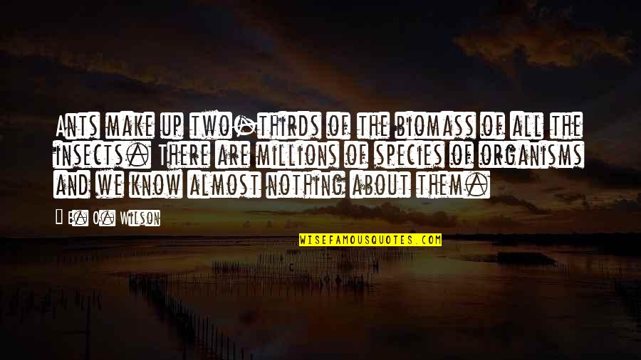 Reflexions Quotidiennes Quotes By E. O. Wilson: Ants make up two-thirds of the biomass of Reflexions Quotidiennes Quotes By E. O. Wilson: Ants make up two-thirds of the biomass of