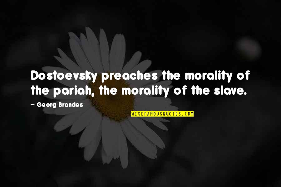 Reflexiva Verb Quotes By Georg Brandes: Dostoevsky preaches the morality of the pariah, the