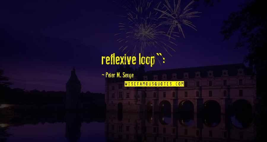 Reflexive Quotes By Peter M. Senge: reflexive loop":