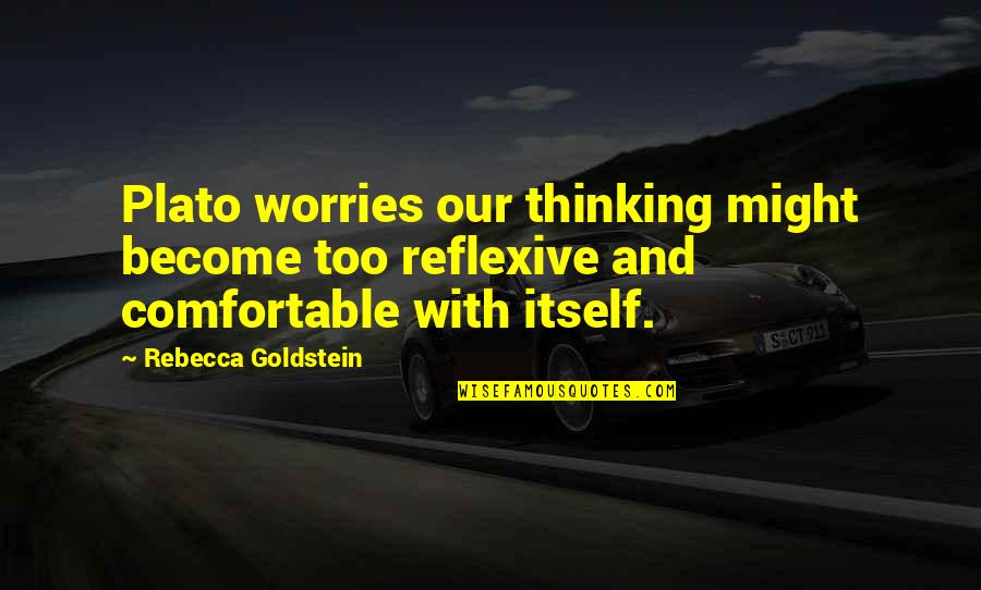Reflexive Quotes By Rebecca Goldstein: Plato worries our thinking might become too reflexive
