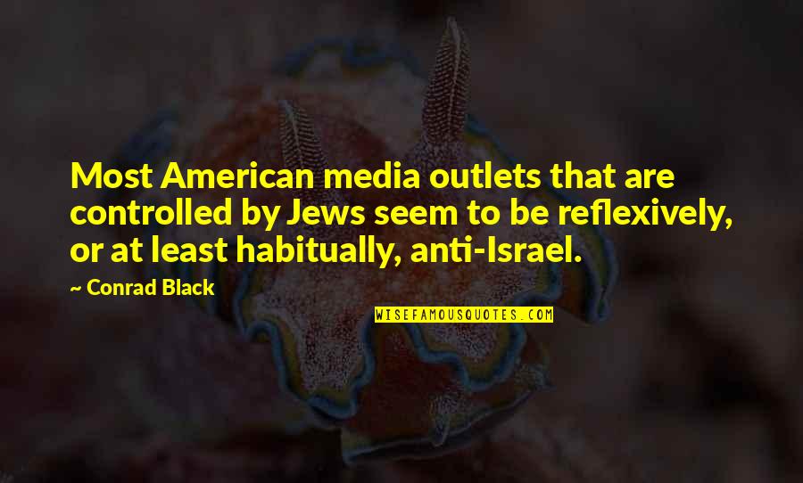 Reflexively Quotes By Conrad Black: Most American media outlets that are controlled by