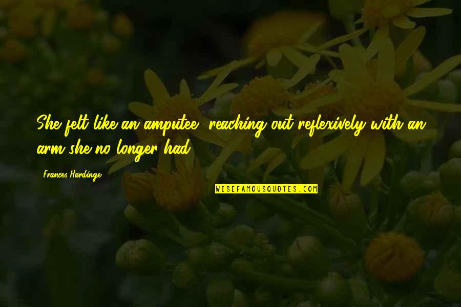 Reflexively Quotes By Frances Hardinge: She felt like an amputee, reaching out reflexively Reflexively Quotes By Frances Hardinge: She felt like an amputee, reaching out reflexively