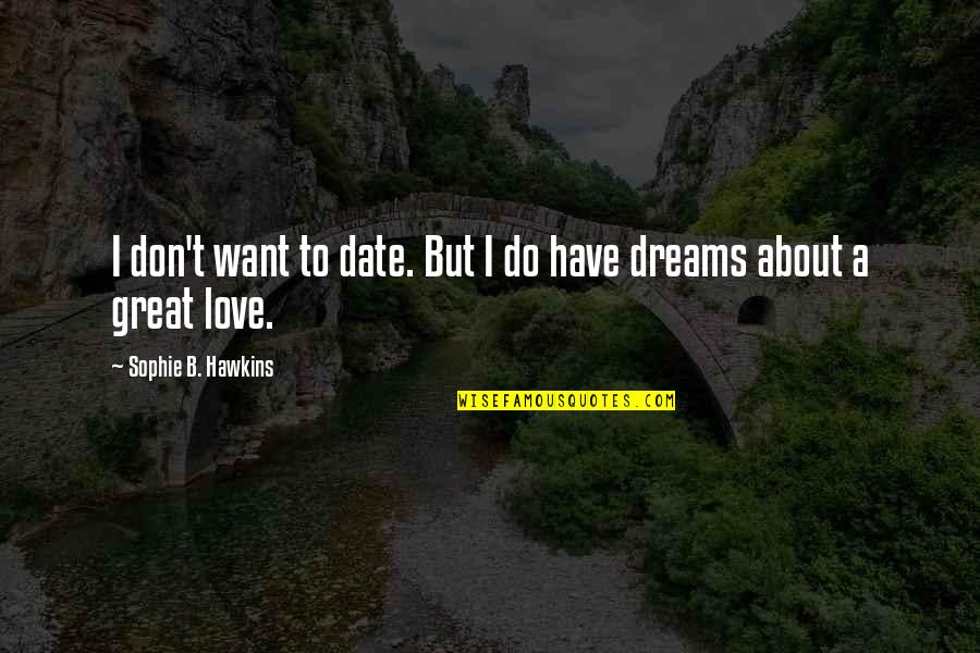Reflexively Quotes By Sophie B. Hawkins: I don't want to date. But I do