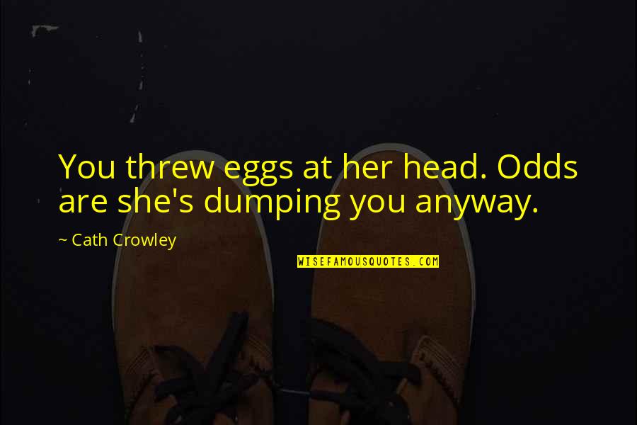 Reflexivity Quotes By Cath Crowley: You threw eggs at her head. Odds are