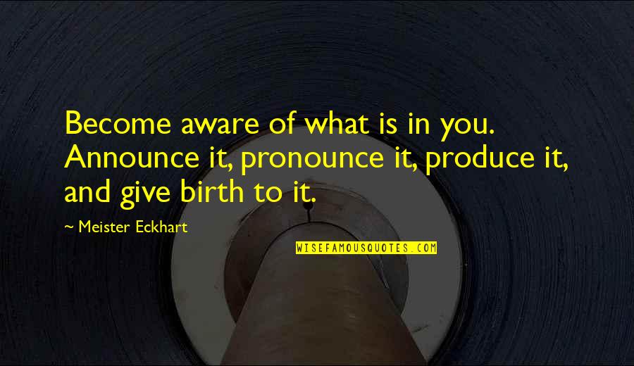 Reflexivo In English Quotes By Meister Eckhart: Become aware of what is in you. Announce Reflexivo In English Quotes By Meister Eckhart: Become aware of what is in you. Announce
