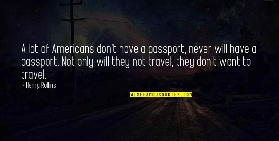 Reflexly Quotes By Henry Rollins: A lot of Americans don't have a passport,