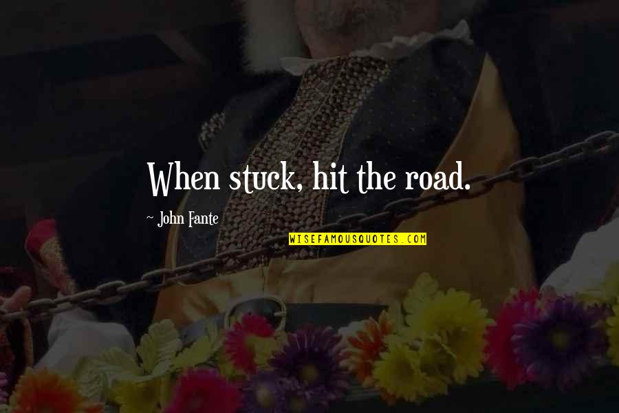Reflexo Quotes By John Fante: When stuck, hit the road. Reflexo Quotes By John Fante: When stuck, hit the road.