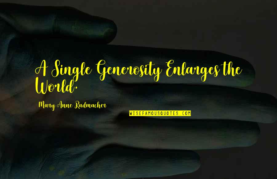 Reflexo Quotes By Mary Anne Radmacher: A Single Generosity Enlarges the World. Reflexo Quotes By Mary Anne Radmacher: A Single Generosity Enlarges the World.