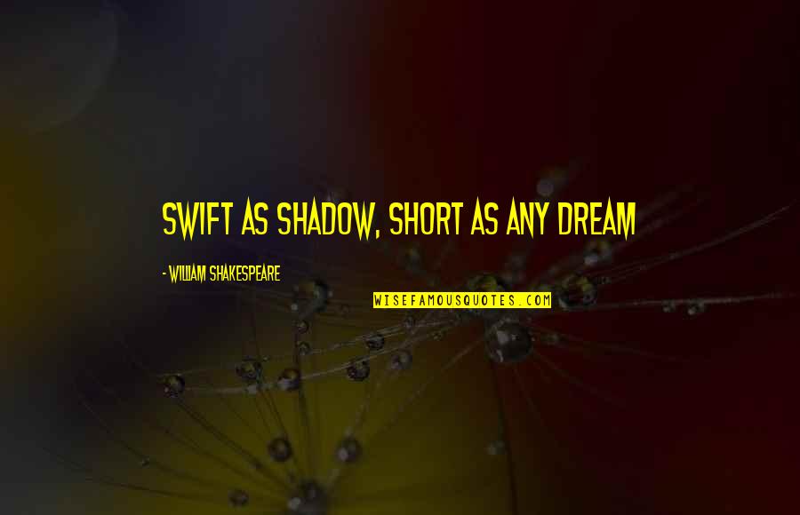 Reflexy Kapela Quotes By William Shakespeare: Swift as shadow, short as any dream