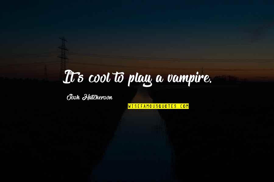 Reflourish Quotes By Josh Hutcherson: It's cool to play a vampire.