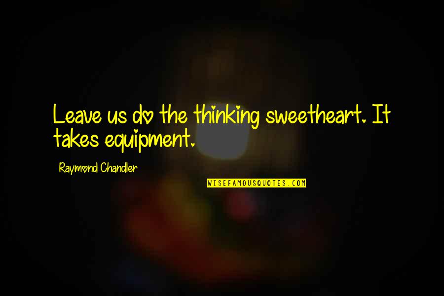 Reflourish Quotes By Raymond Chandler: Leave us do the thinking sweetheart. It takes