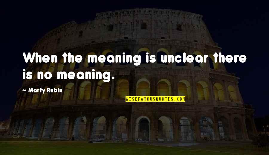 Reflte Quotes By Marty Rubin: When the meaning is unclear there is no Reflte Quotes By Marty Rubin: When the meaning is unclear there is no