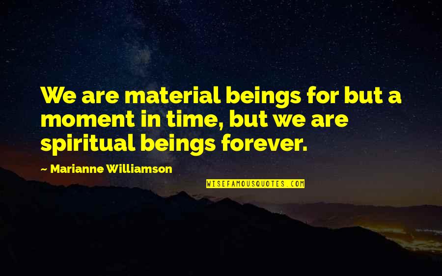 Refluent Quotes By Marianne Williamson: We are material beings for but a moment