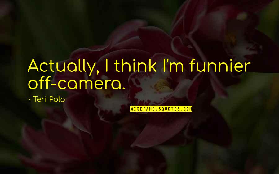 Refluent Quotes By Teri Polo: Actually, I think I'm funnier off-camera.