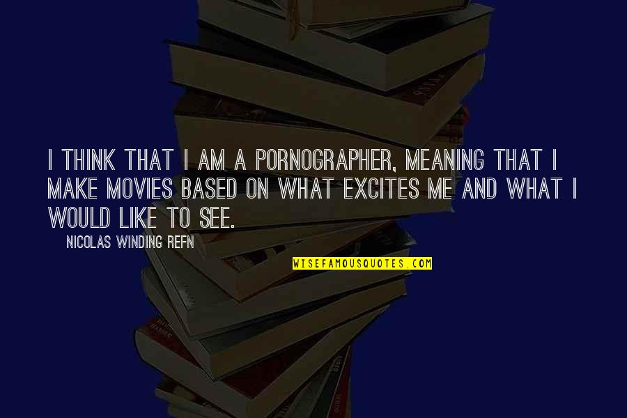 Refn Movies Quotes By Nicolas Winding Refn: I think that I am a pornographer, meaning