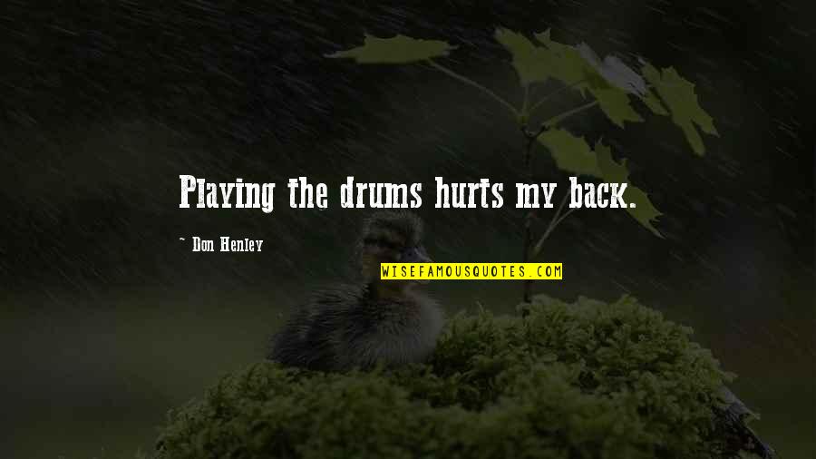 Refocus Quotes By Don Henley: Playing the drums hurts my back. Refocus Quotes By Don Henley: Playing the drums hurts my back.