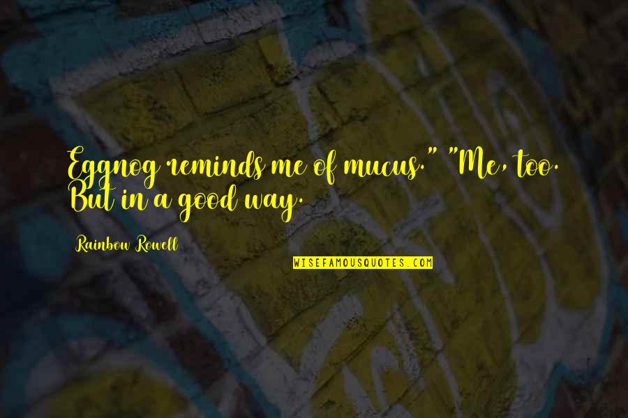 Refocus Quotes By Rainbow Rowell: Eggnog reminds me of mucus." "Me, too. But Refocus Quotes By Rainbow Rowell: Eggnog reminds me of mucus." "Me, too. But