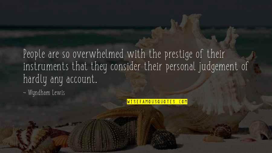 Refocusing Energy Quotes By Wyndham Lewis: People are so overwhelmed with the prestige of Refocusing Energy Quotes By Wyndham Lewis: People are so overwhelmed with the prestige of