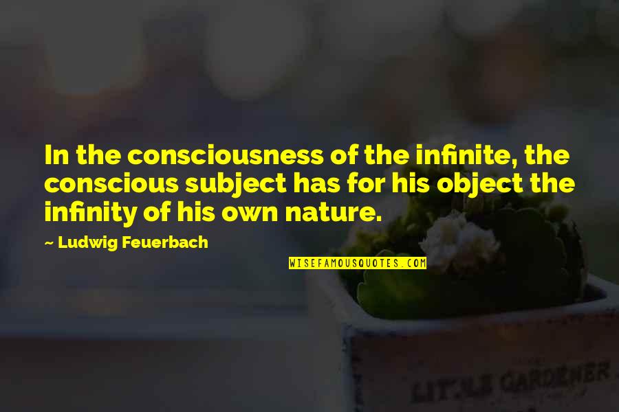 Refolding Kit Quotes By Ludwig Feuerbach: In the consciousness of the infinite, the conscious Refolding Kit Quotes By Ludwig Feuerbach: In the consciousness of the infinite, the conscious