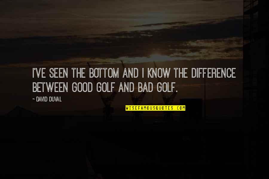 Refolo Cassina Quotes By David Duval: I've seen the bottom and I know the