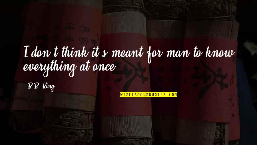 Refood Quotes By B.B. King: I don't think it's meant for man to