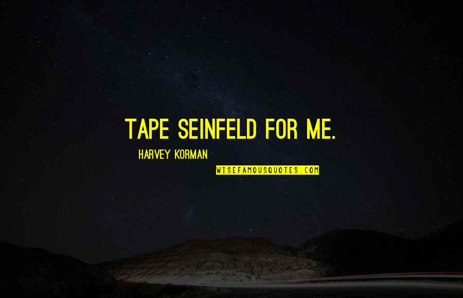 Reforestation Technologies Quotes By Harvey Korman: Tape Seinfeld for me.