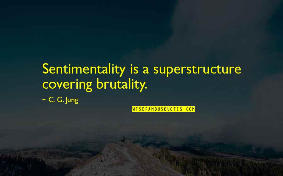 Reforge Quotes By C. G. Jung: Sentimentality is a superstructure covering brutality.