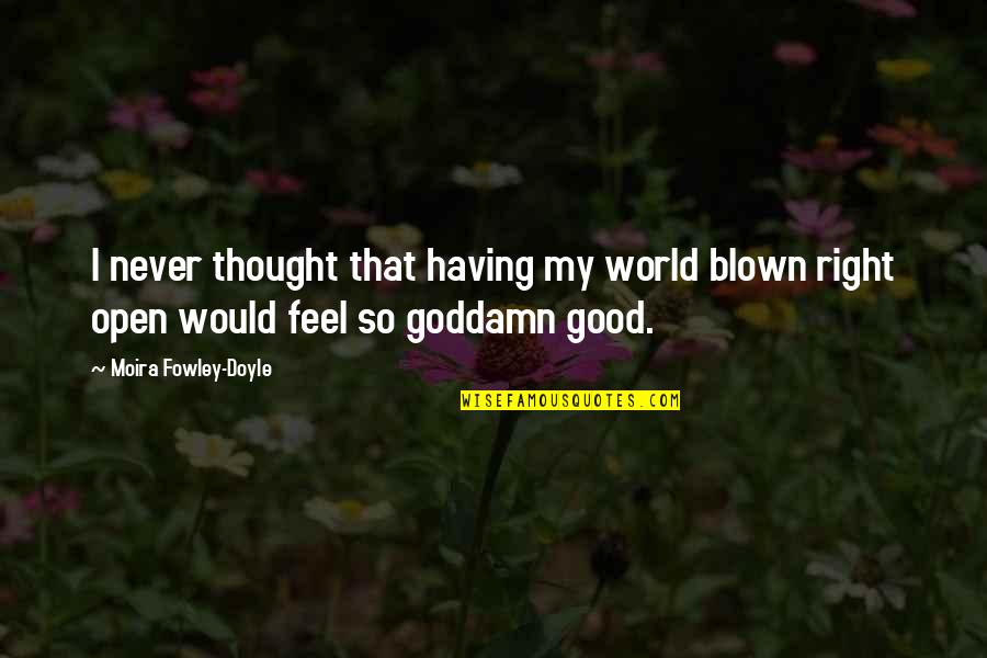Reforged Ran Quotes By Moira Fowley-Doyle: I never thought that having my world blown Reforged Ran Quotes By Moira Fowley-Doyle: I never thought that having my world blown