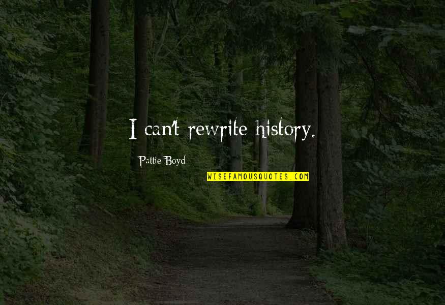 Reforged Ran Quotes By Pattie Boyd: I can't rewrite history. Reforged Ran Quotes By Pattie Boyd: I can't rewrite history.