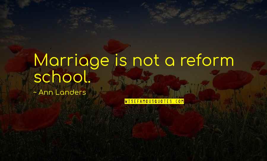 Reform School Quotes By Ann Landers: Marriage is not a reform school.