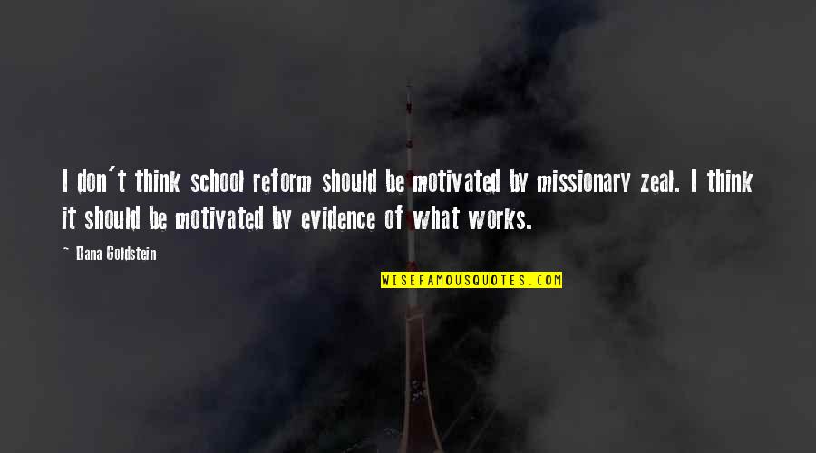 Reform School Quotes By Dana Goldstein: I don't think school reform should be motivated