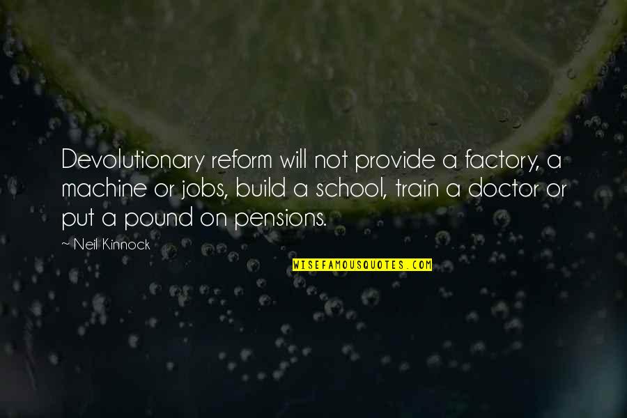 Reform School Quotes By Neil Kinnock: Devolutionary reform will not provide a factory, a