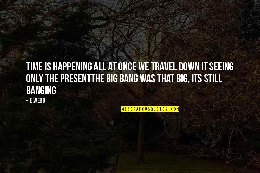 Reform Schools Quotes By E.webb: Time is happening all at once we travel Reform Schools Quotes By E.webb: Time is happening all at once we travel