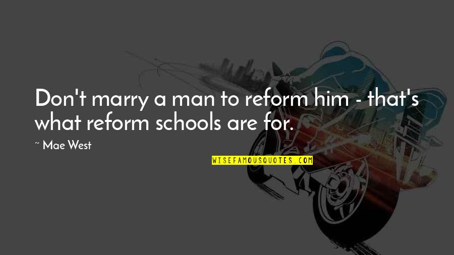 Reform Schools Quotes By Mae West: Don't marry a man to reform him -
