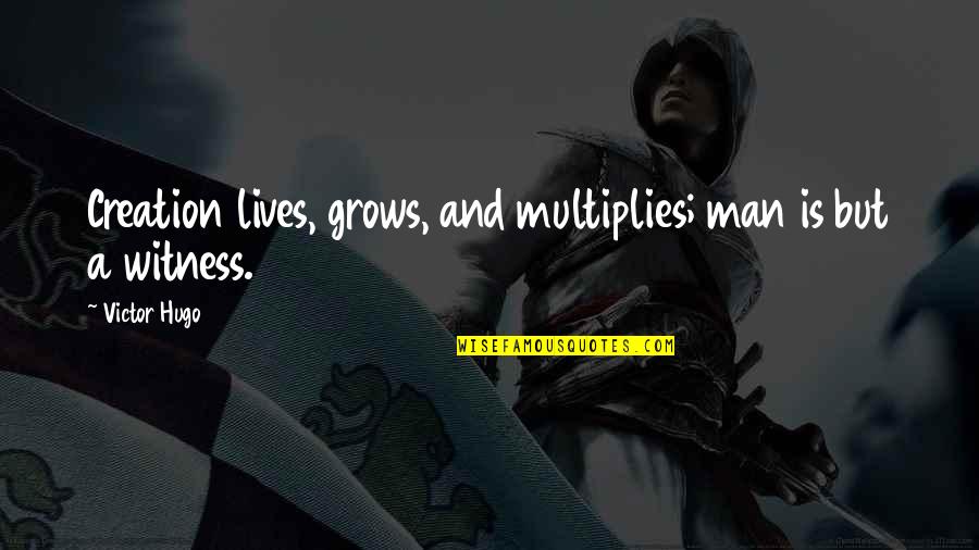 Reform Schools Quotes By Victor Hugo: Creation lives, grows, and multiplies; man is but